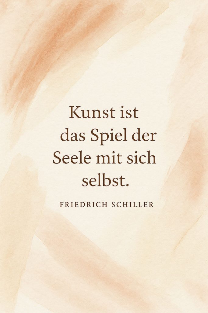 Zitat von Friedrich Schiller: Kunst ist das Spiel der Seele mit sich selbst.